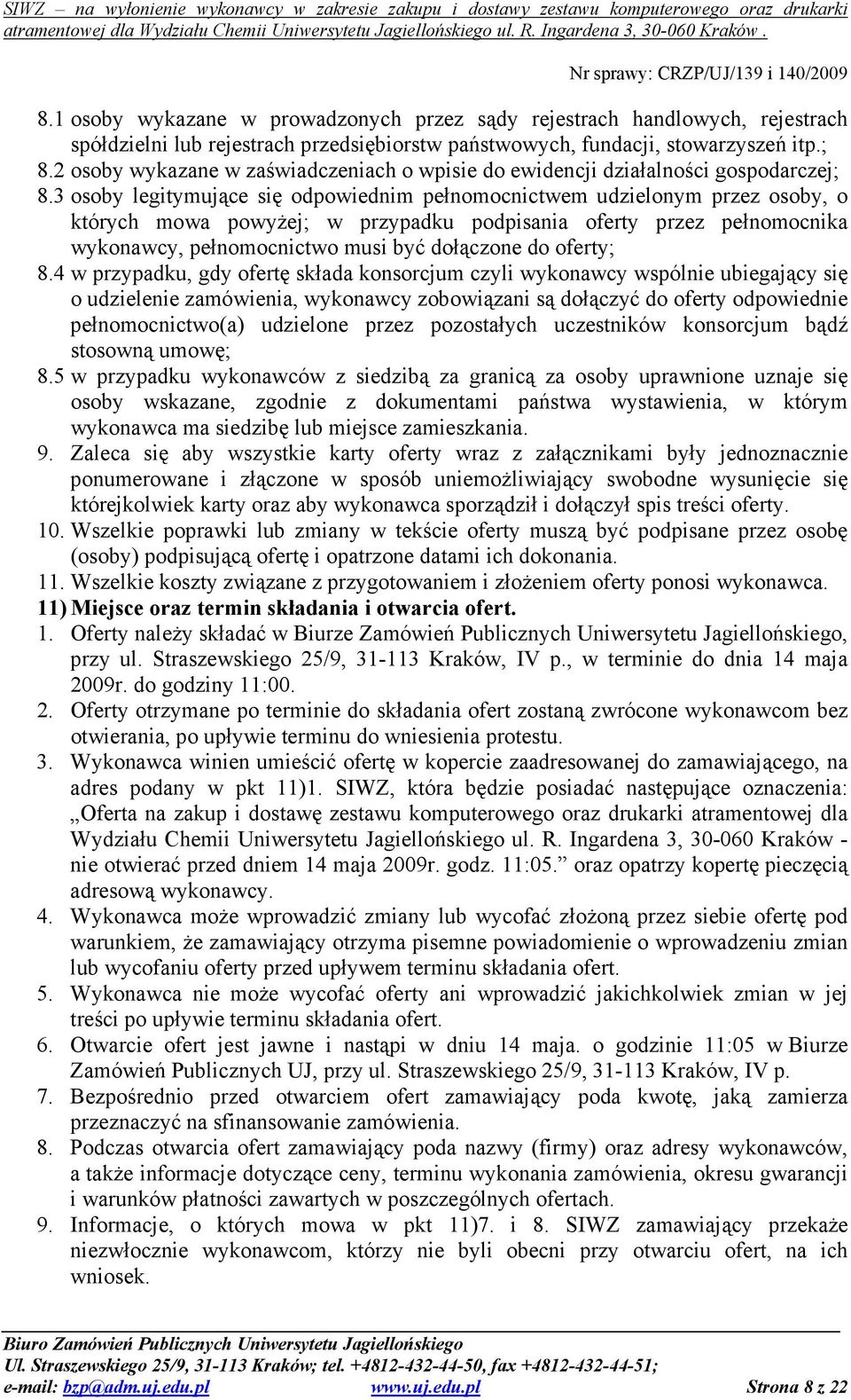 3 osoby legitymujące się odpowiednim pełnomocnictwem udzielonym przez osoby, o których mowa powyŝej; w przypadku podpisania oferty przez pełnomocnika wykonawcy, pełnomocnictwo musi być dołączone do