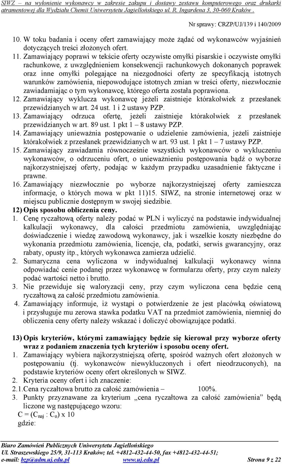 niezgodności oferty ze specyfikacją istotnych warunków zamówienia, niepowodujące istotnych zmian w treści oferty, niezwłocznie zawiadamiając o tym wykonawcę, którego oferta została poprawiona. 12.