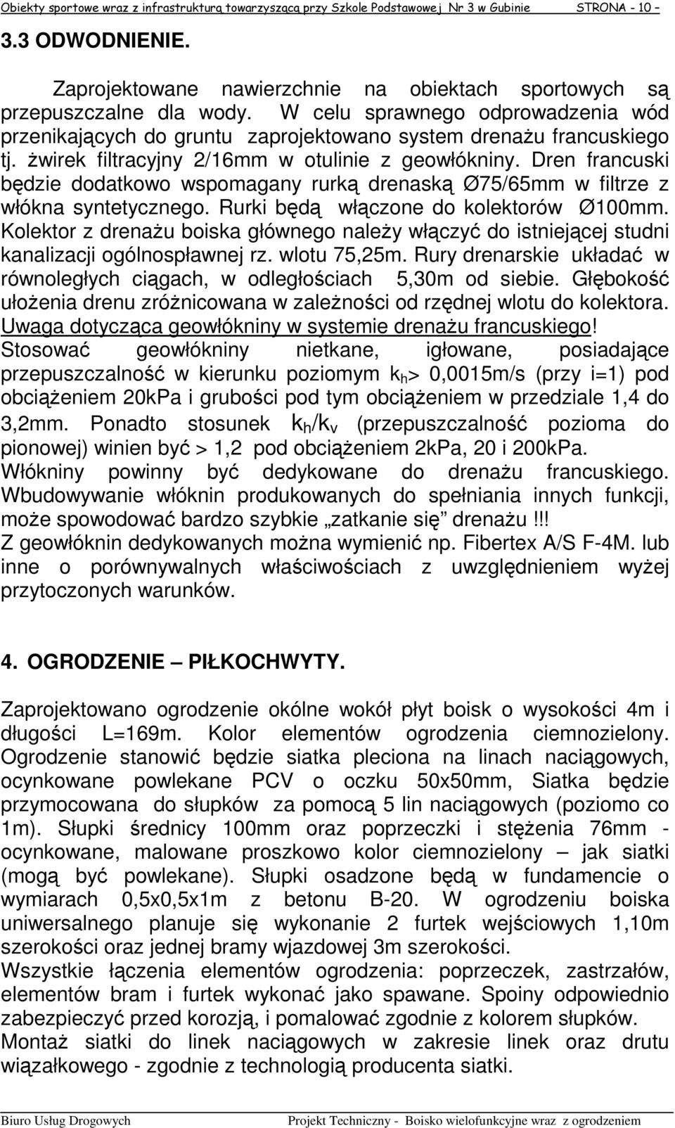 Dren francuski będzie dodatkowo wspomagany rurką drenaską Ø75/65mm w filtrze z włókna syntetycznego. Rurki będą włączone do kolektorów Ø100mm.