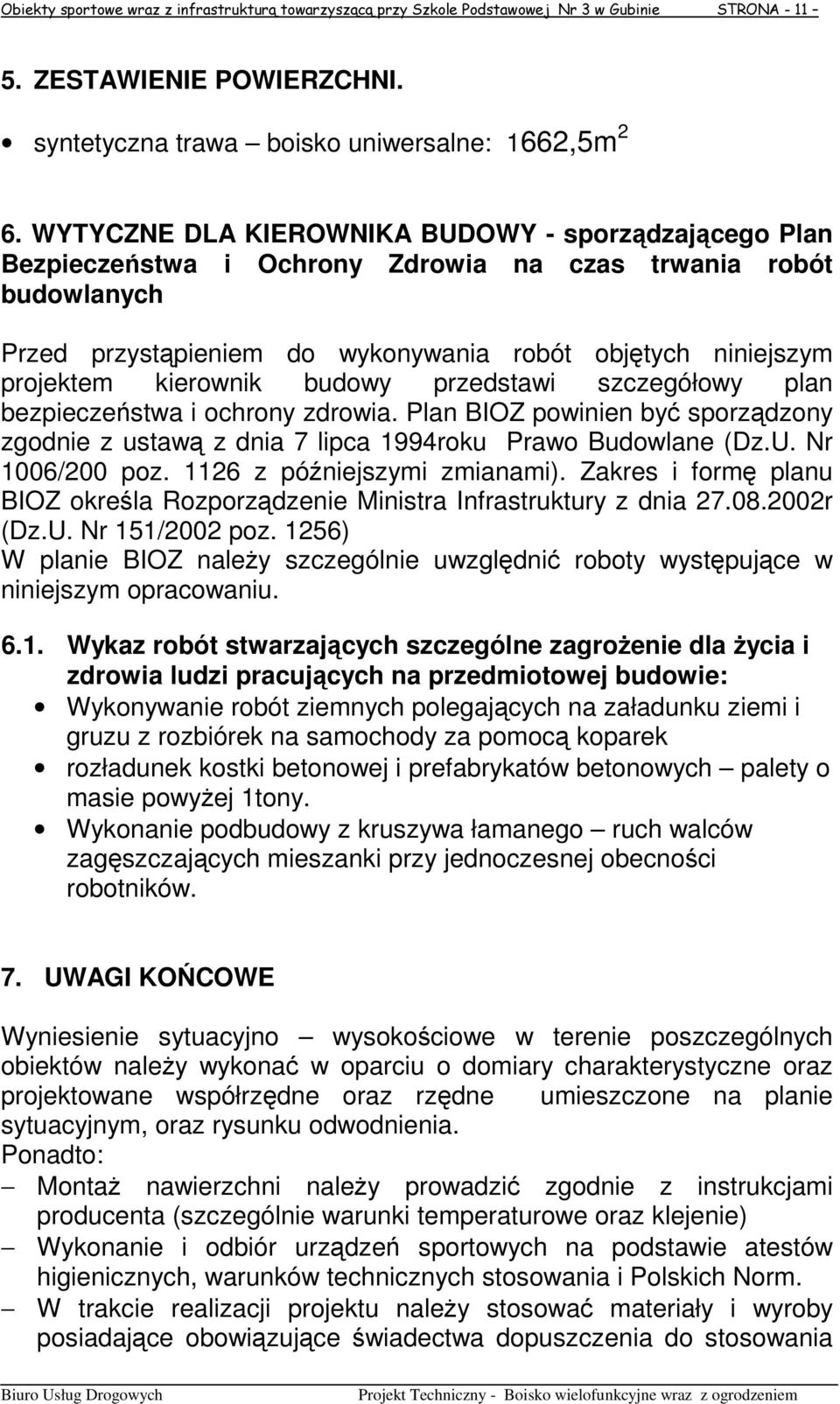kierownik budowy przedstawi szczegółowy plan bezpieczeństwa i ochrony zdrowia. Plan BIOZ powinien być sporządzony zgodnie z ustawą z dnia 7 lipca 1994roku Prawo Budowlane (Dz.U. Nr 1006/200 poz.