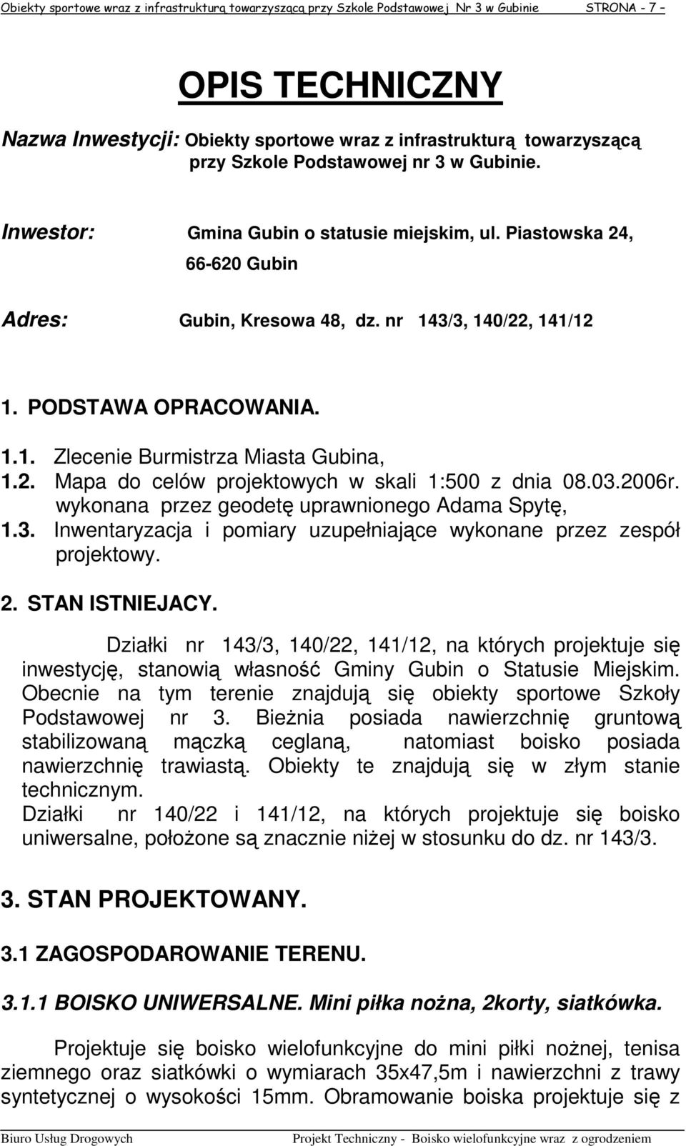 2. Mapa do celów projektowych w skali 1:500 z dnia 08.03.2006r. wykonana przez geodetę uprawnionego Adama Spytę, 1.3. Inwentaryzacja i pomiary uzupełniające wykonane przez zespół projektowy. 2.