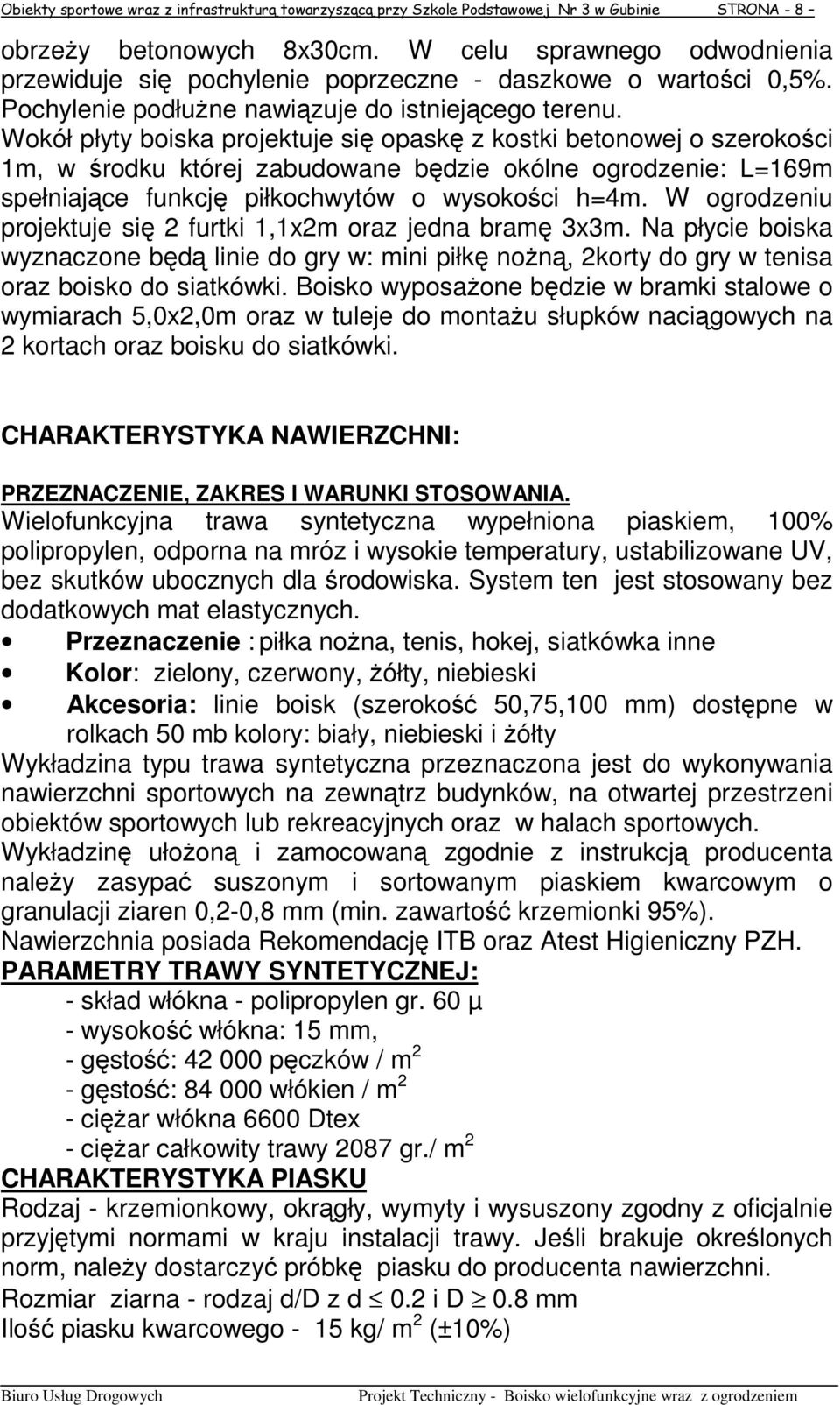 Wokół płyty boiska projektuje się opaskę z kostki betonowej o szerokości 1m, w środku której zabudowane będzie okólne ogrodzenie: L=169m spełniające funkcję piłkochwytów o wysokości h=4m.