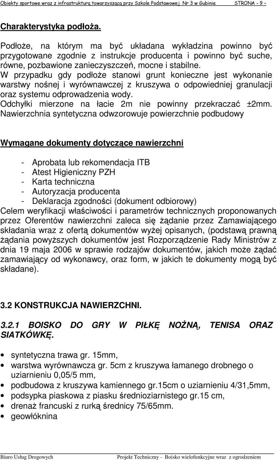 W przypadku gdy podłoŝe stanowi grunt konieczne jest wykonanie warstwy nośnej i wyrównawczej z kruszywa o odpowiedniej granulacji oraz systemu odprowadzenia wody.