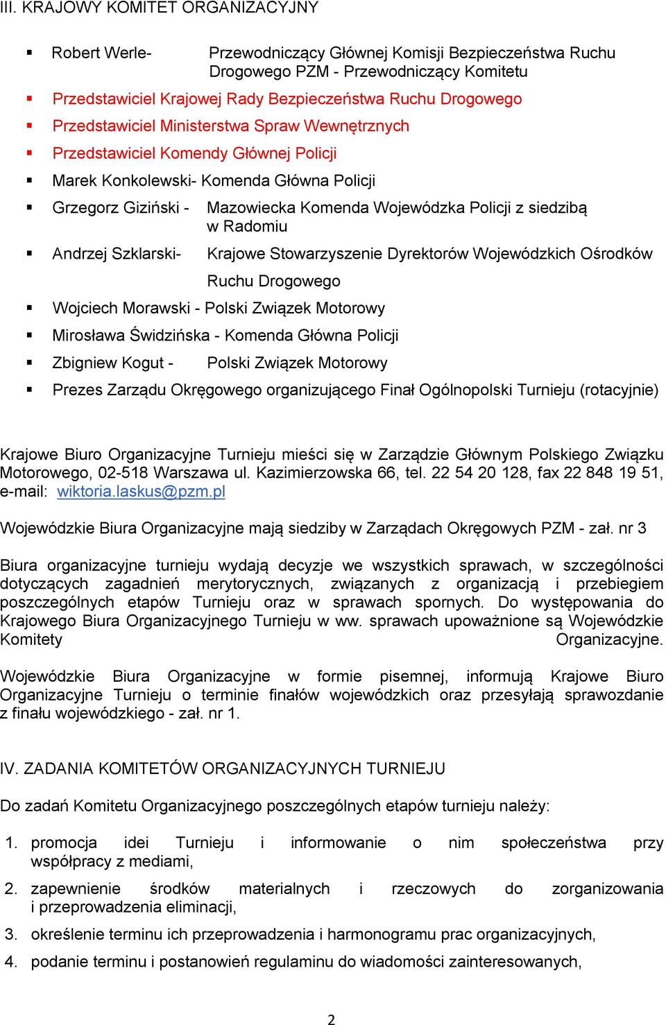 siedzibą w Radomiu Andrzej Szklarski- Krajowe Stowarzyszenie Dyrektorów Wojewódzkich Ośrodków Ruchu Drogowego Wojciech Morawski - Polski Związek Motorowy Mirosława Świdzińska - Komenda Główna Policji