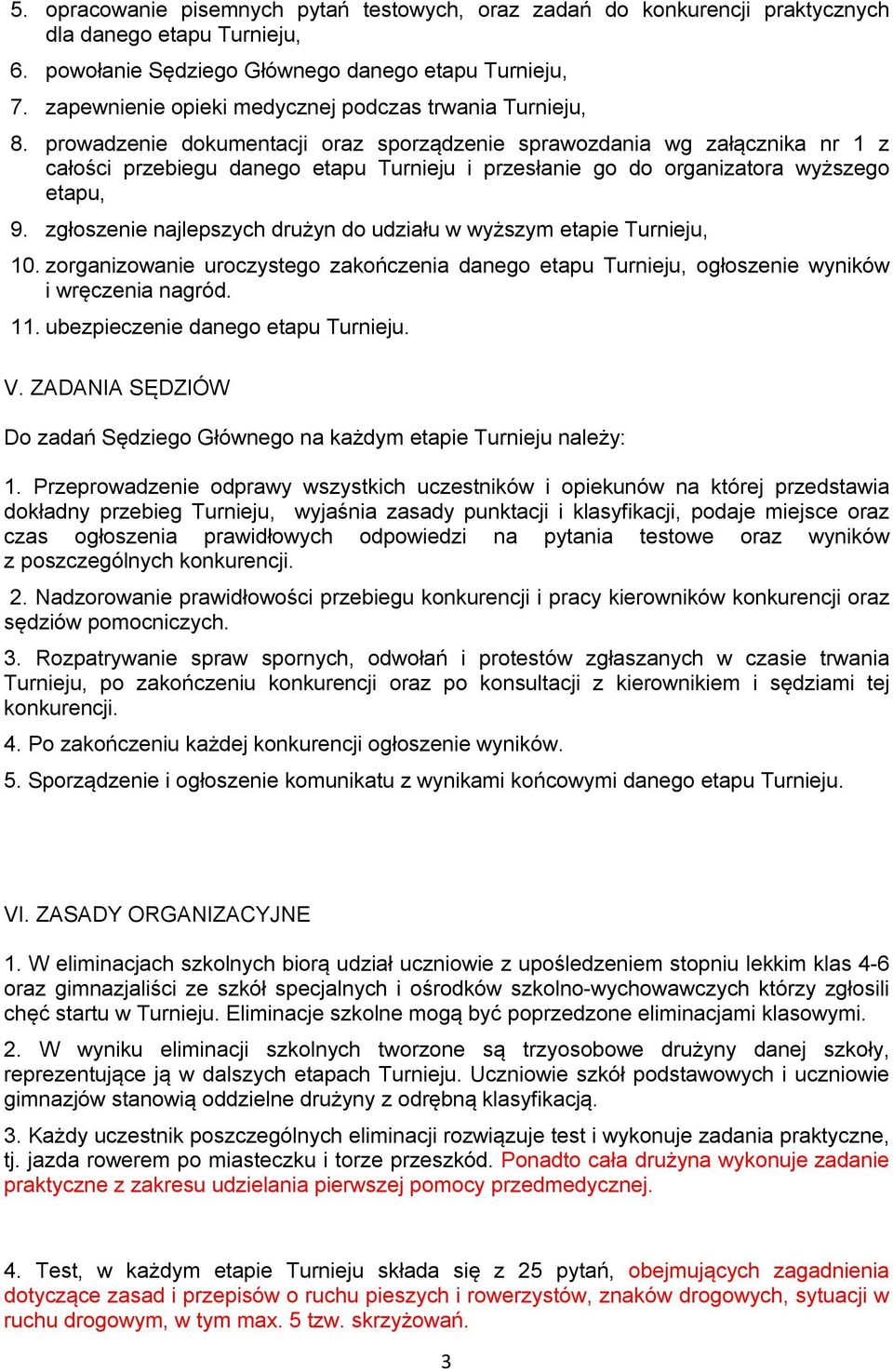 prowadzenie dokumentacji oraz sporządzenie sprawozdania wg załącznika nr 1 z całości przebiegu danego etapu Turnieju i przesłanie go do organizatora wyższego etapu, 9.