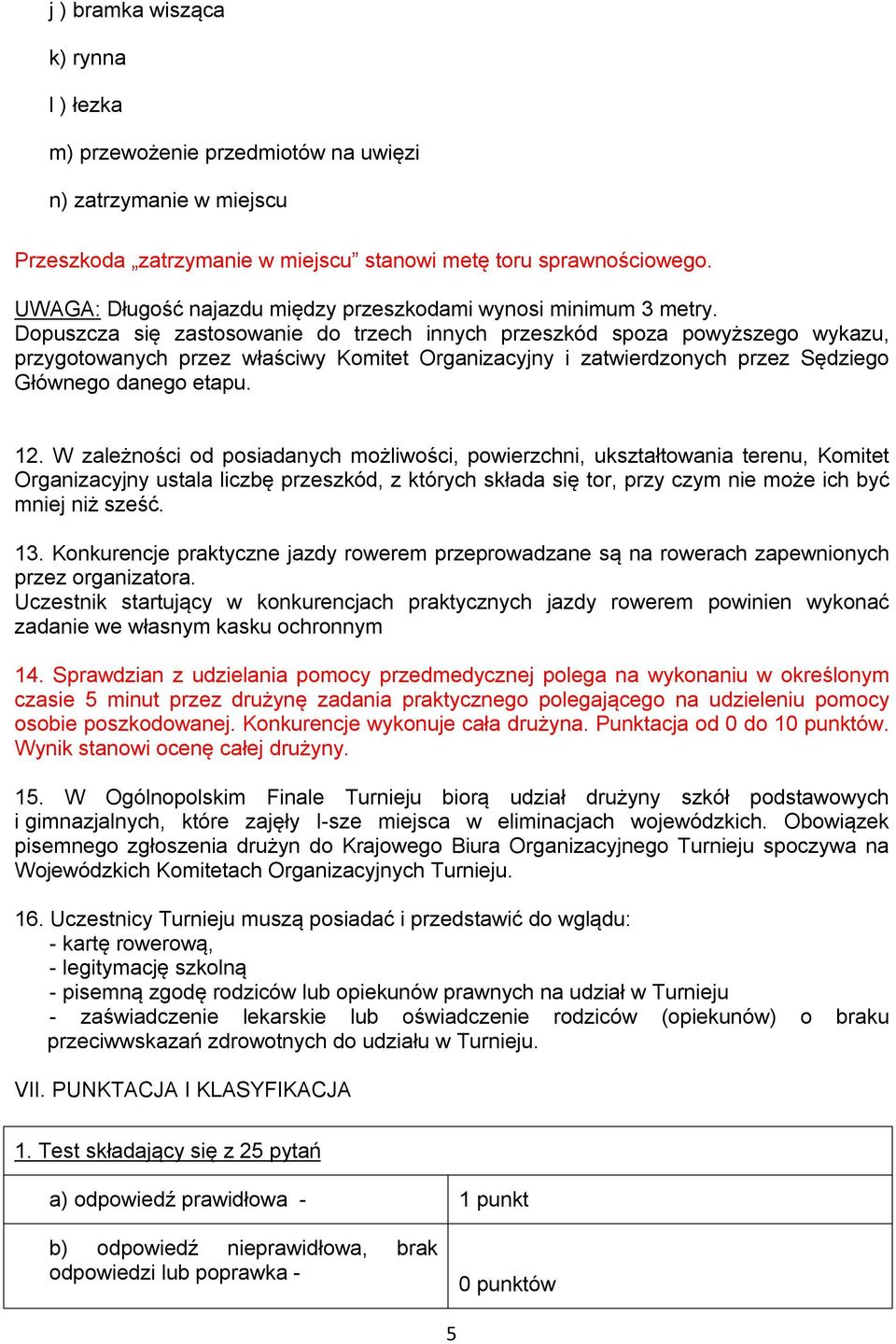 Dopuszcza się zastosowanie do trzech innych przeszkód spoza powyższego wykazu, przygotowanych przez właściwy Komitet Organizacyjny i zatwierdzonych przez Sędziego Głównego danego etapu. 12.