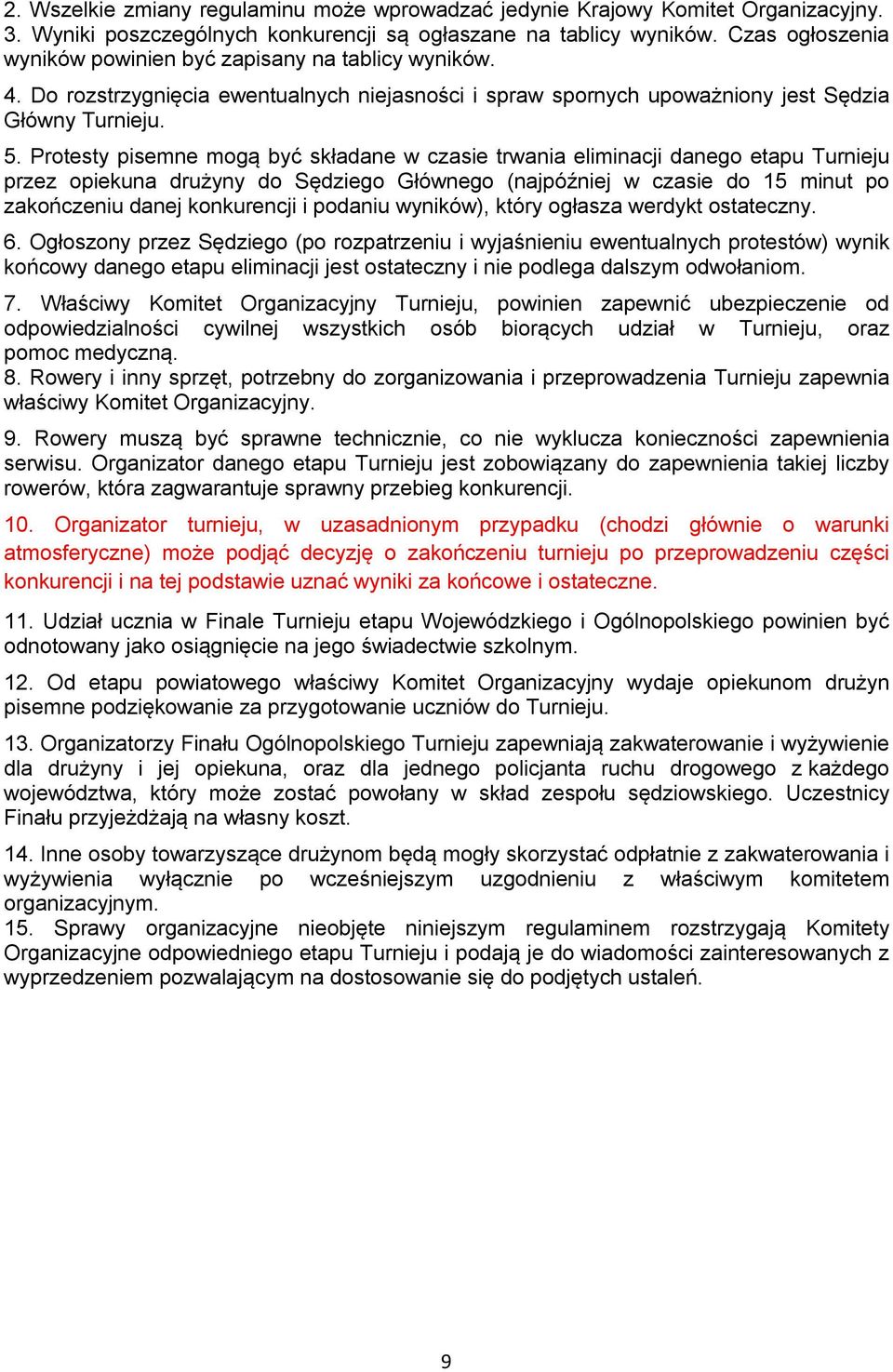 Protesty pisemne mogą być składane w czasie trwania eliminacji danego etapu Turnieju przez opiekuna drużyny do Sędziego Głównego (najpóźniej w czasie do 15 minut po zakończeniu danej konkurencji i