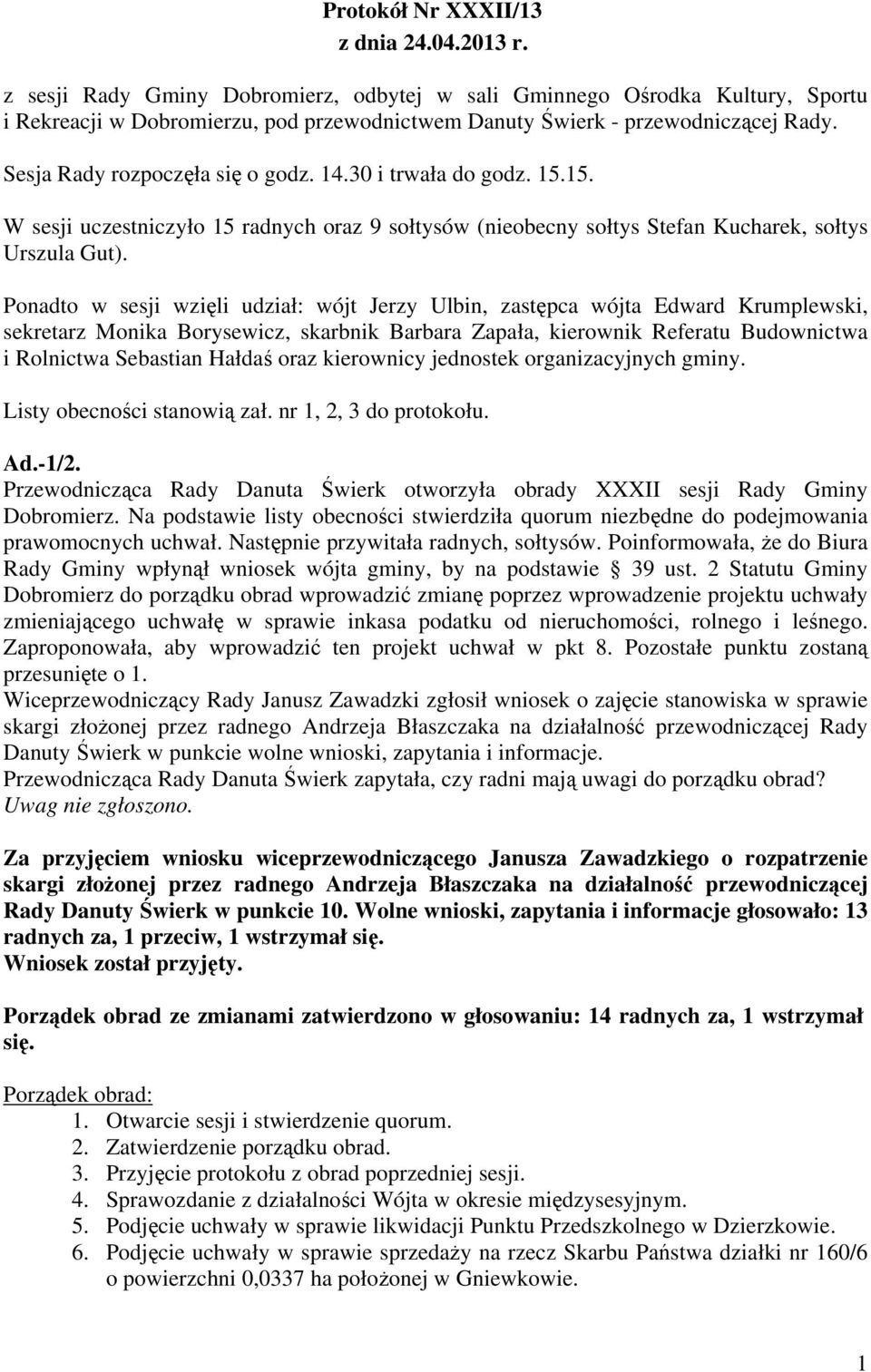 30 i trwała do godz. 15.15. W sesji uczestniczyło 15 radnych oraz 9 sołtysów (nieobecny sołtys Stefan Kucharek, sołtys Urszula Gut).