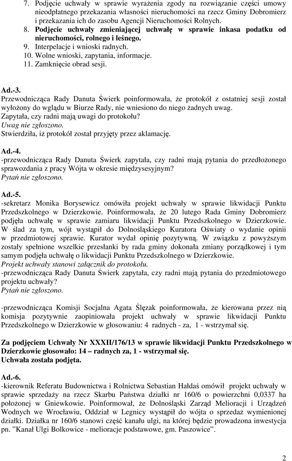 Zamknięcie obrad sesji. Ad.-3. Przewodnicząca Rady Danuta Świerk poinformowała, że protokół z ostatniej sesji został wyłożony do wglądu w Biurze Rady, nie wniesiono do niego żadnych uwag.