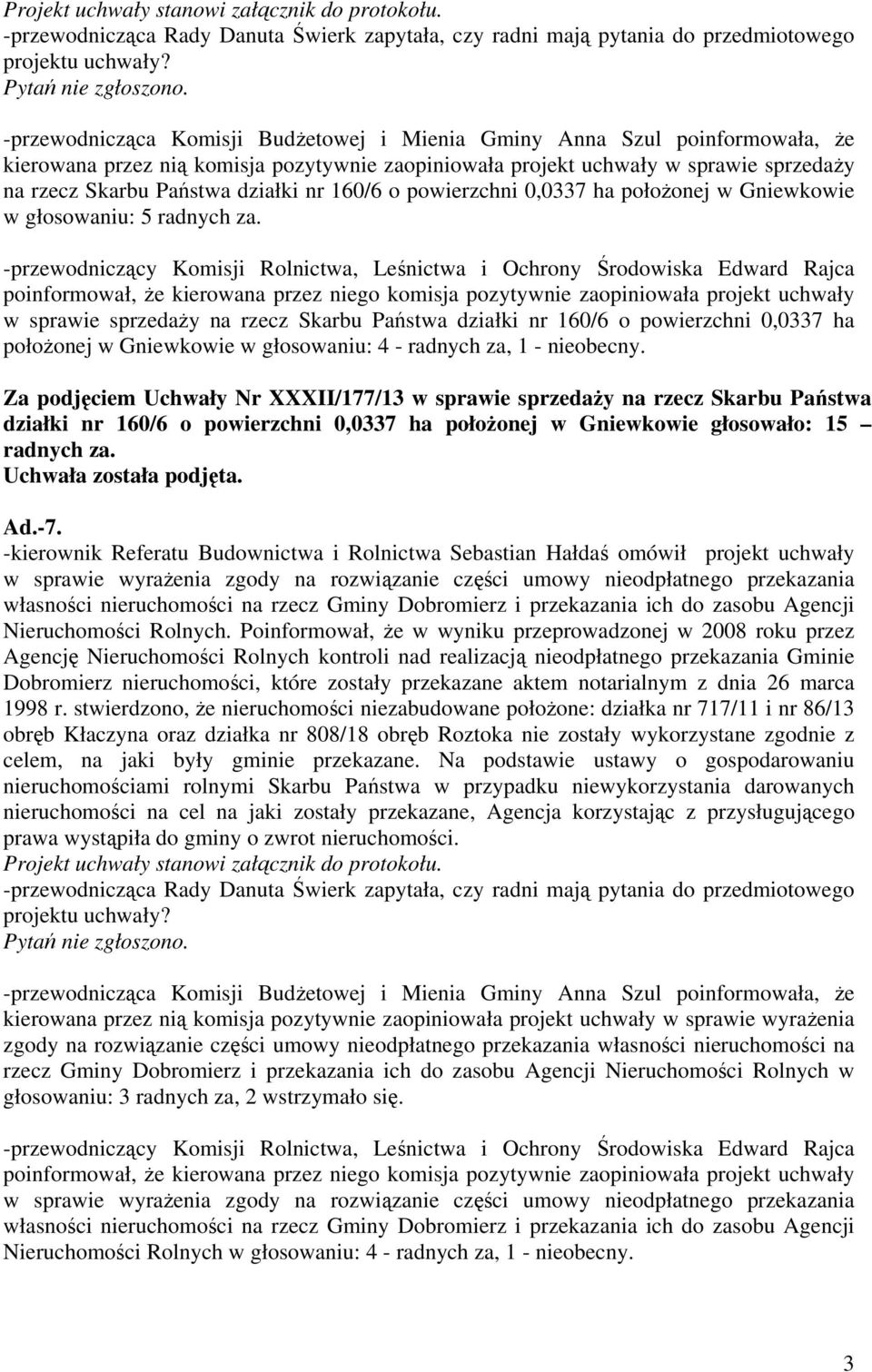 nr 160/6 o powierzchni 0,0337 ha położonej w Gniewkowie w głosowaniu: 5 radnych za.