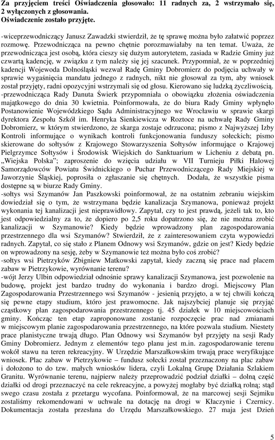 Uważa, że przewodnicząca jest osobą, która cieszy się dużym autorytetem, zasiada w Radzie Gminy już czwartą kadencję, w związku z tym należy się jej szacunek.