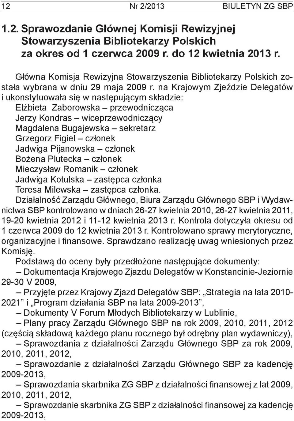 na Krajowym Zjeździe Delegatów i ukonstytuowała się w następującym składzie: Elżbieta Zaborowska przewodnicząca Jerzy Kondras wiceprzewodniczący Magdalena Bugajewska sekretarz Grzegorz Figiel członek