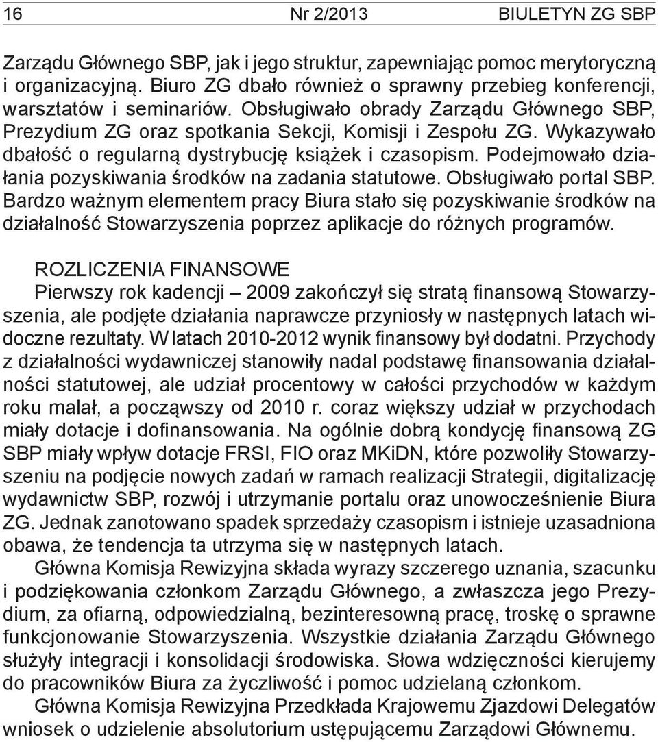 Podejmowało działania pozyskiwania środków na zadania statutowe. Obsługiwało portal SBP.