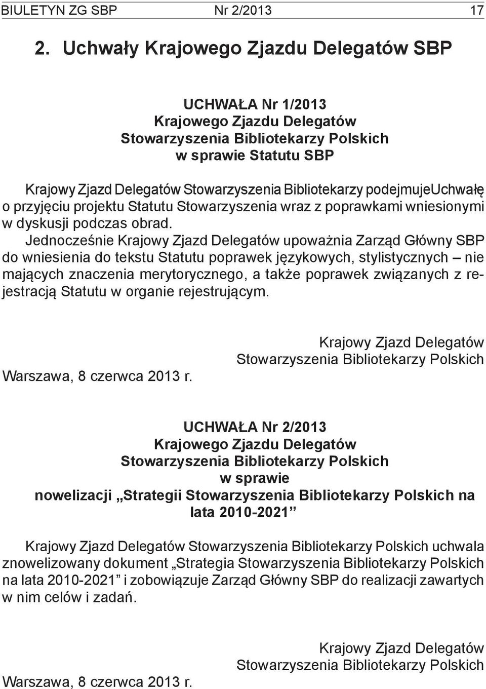 podejmujeuchwałę o przyjęciu projektu Statutu Stowarzyszenia wraz z poprawkami wniesionymi w dyskusji podczas obrad.