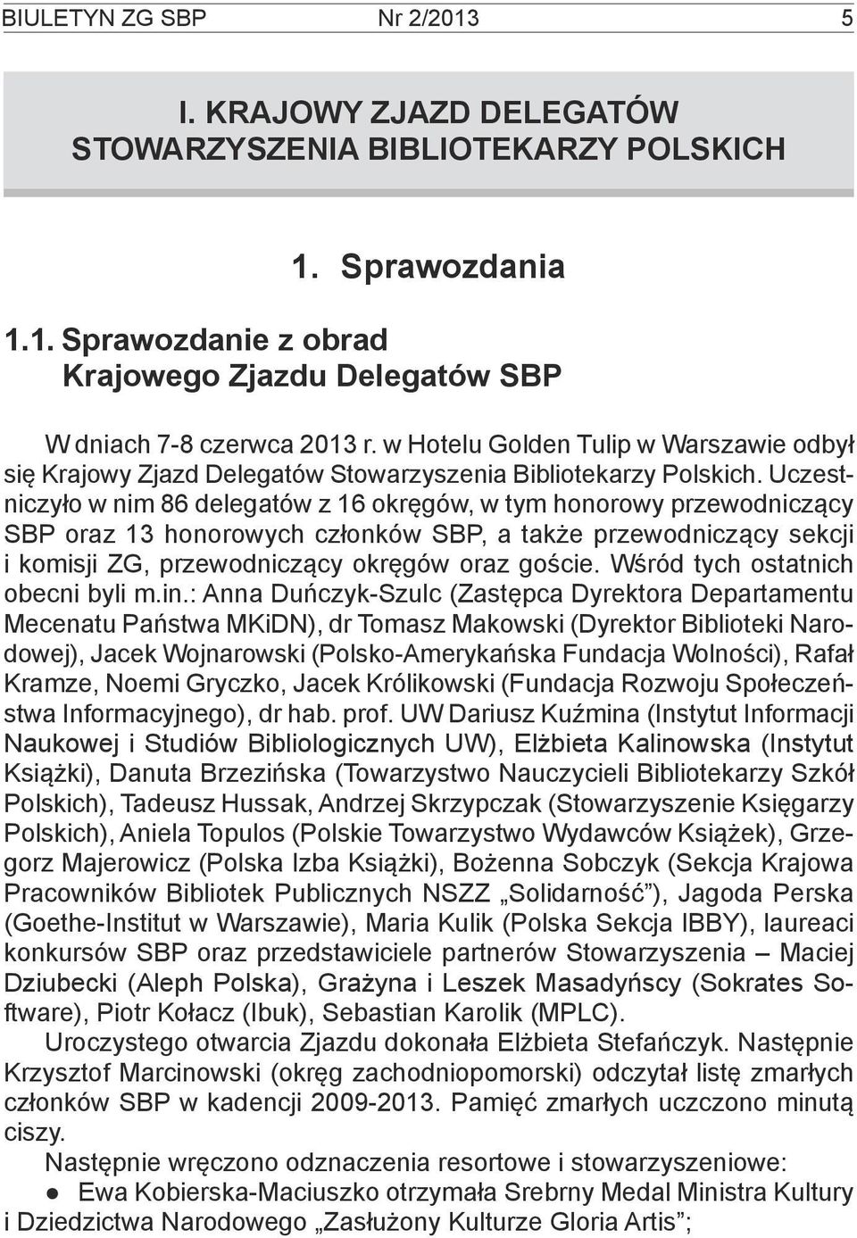 Uczestniczyło w nim 86 delegatów z 16 okręgów, w tym honorowy przewodniczący SBP oraz 13 honorowych członków SBP, a także przewodniczący sekcji i komisji ZG, przewodniczący okręgów oraz goście.