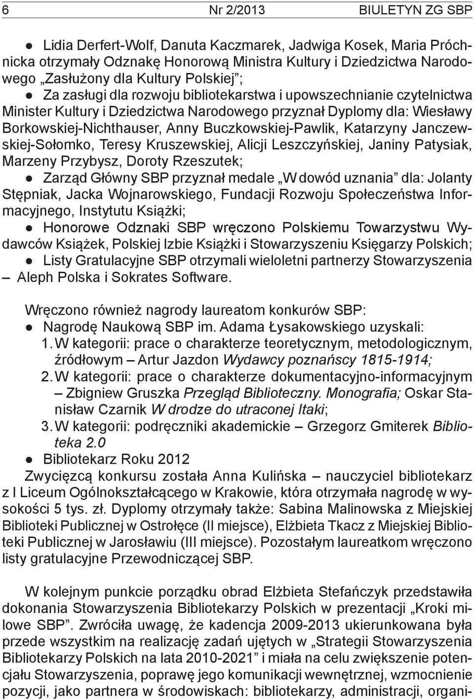 Katarzyny Janczewskiej-Sołomko, Teresy Kruszewskiej, Alicji Leszczyńskiej, Janiny Patysiak, Marzeny Przybysz, Doroty Rzeszutek; Zarząd Główny SBP przyznał medale W dowód uznania dla: Jolanty