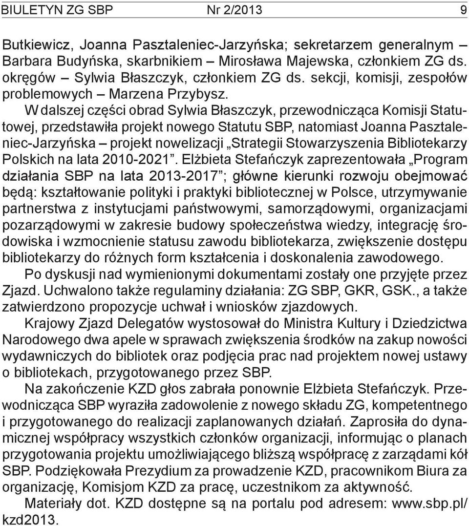 W dalszej części obrad Sylwia Błaszczyk, przewodnicząca Komisji Statutowej, przedstawiła projekt nowego Statutu SBP, natomiast Joanna Pasztaleniec-Jarzyńska projekt nowelizacji Strategii