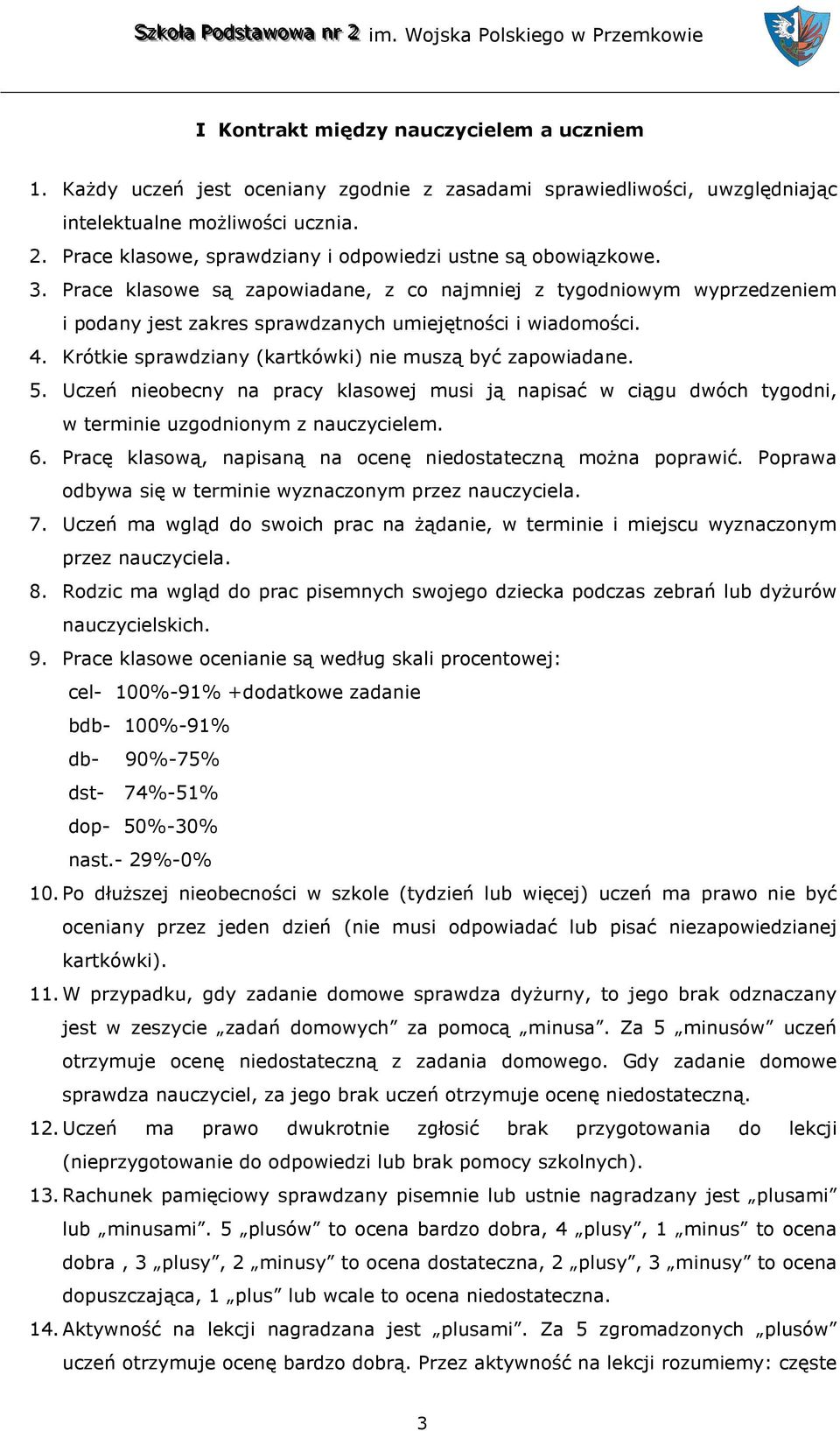 Krótkie sprawdziany (kartkówki) nie muszą być zapowiadane. 5. Uczeń nieobecny na pracy klasowej musi ją napisać w ciągu dwóch tygodni, w terminie uzgodnionym z nauczycielem. 6.