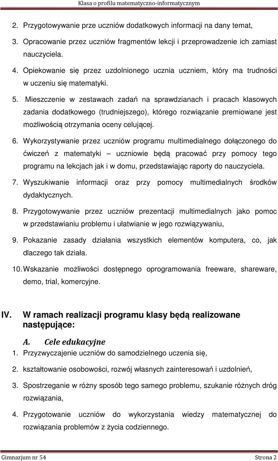 Mieszczenie w zestawach zadań na sprawdzianach i pracach klasowych zadania dodatkowego (trudniejszego), którego rozwiązanie premiowane jest możliwością otrzymania oceny celującej. 6.