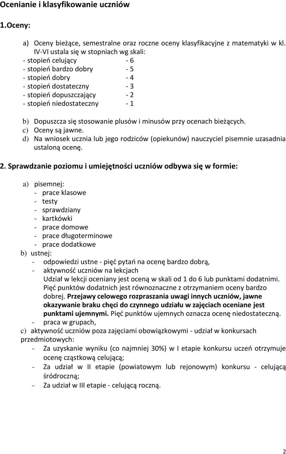 Dopuszcza się stosowanie plusów i minusów przy ocenach bieżących. c) Oceny są jawne. d) Na wniosek ucznia lub jego rodziców (opiekunów) nauczyciel pisemnie uzasadnia ustaloną ocenę. 2.