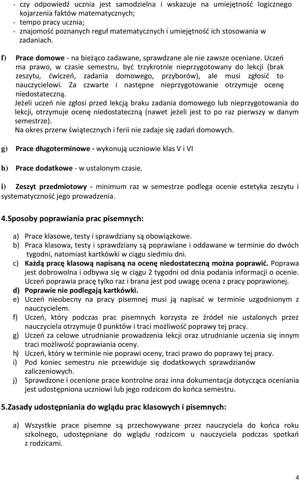 Uczeń ma prawo, w czasie semestru, być trzykrotnie nieprzygotowany do lekcji (brak zeszytu, ćwiczeń, zadania domowego, przyborów), ale musi zgłosić to nauczycielowi.