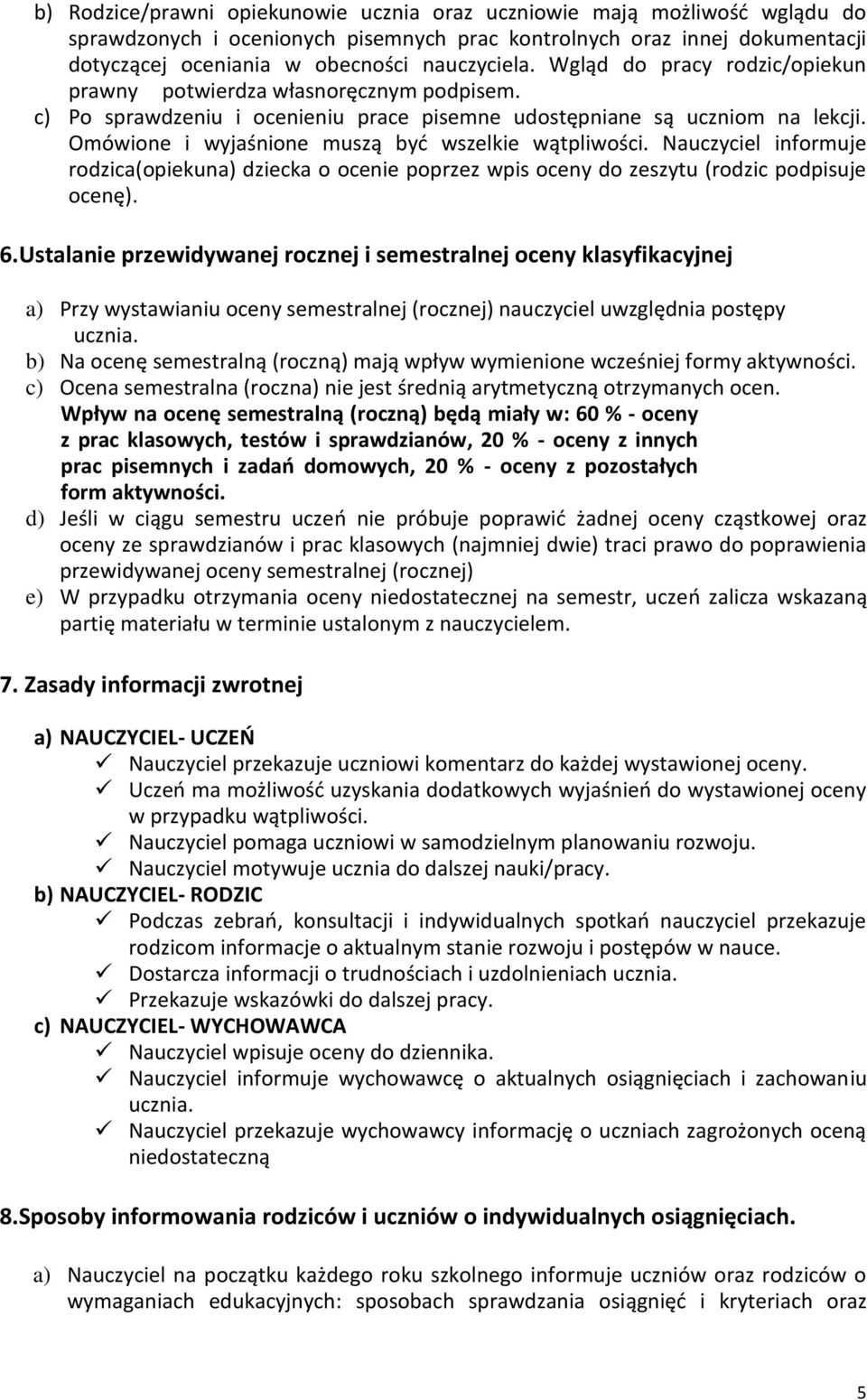 Omówione i wyjaśnione muszą być wszelkie wątpliwości. Nauczyciel informuje rodzica(opiekuna) dziecka o ocenie poprzez wpis oceny do zeszytu (rodzic podpisuje ocenę). 6.