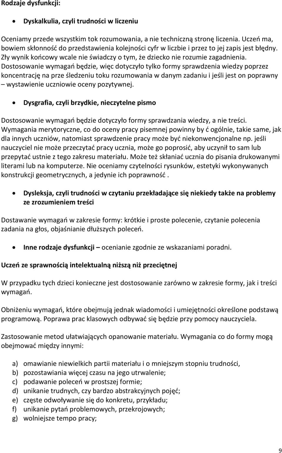 Dostosowanie wymagań będzie, więc dotyczyło tylko formy sprawdzenia wiedzy poprzez koncentrację na prze śledzeniu toku rozumowania w danym zadaniu i jeśli jest on poprawny wystawienie uczniowie oceny