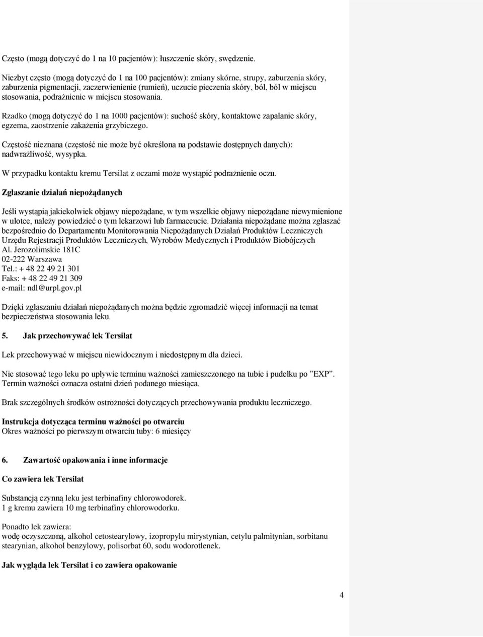 stosowania, podrażnienie w miejscu stosowania. Rzadko (mogą dotyczyć do 1 na 1000 pacjentów): suchość skóry, kontaktowe zapalanie skóry, egzema, zaostrzenie zakażenia grzybiczego.