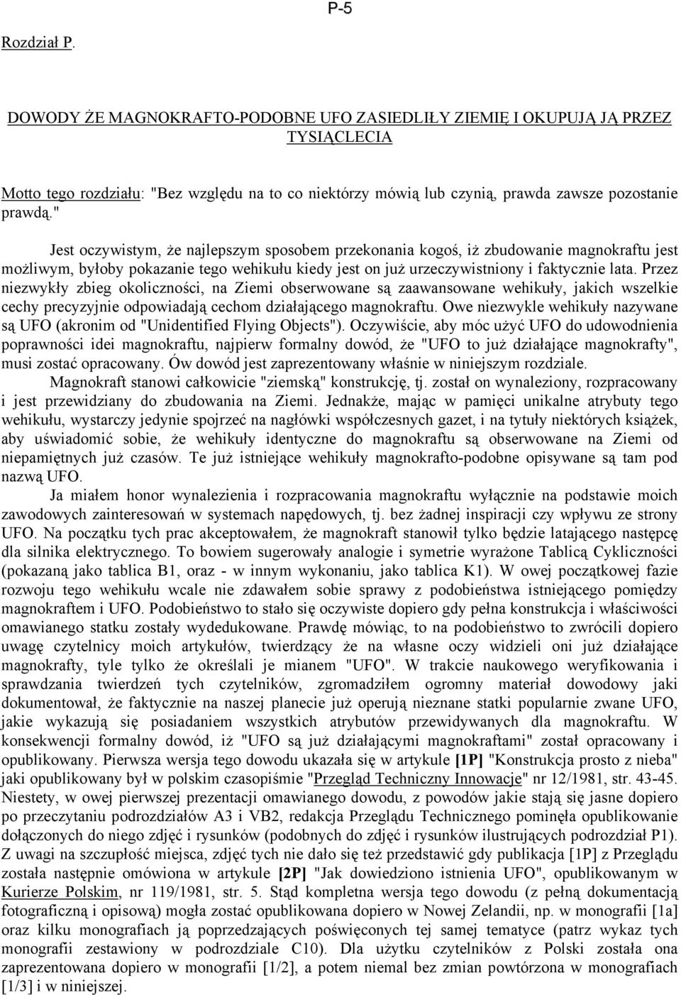 " Jest oczywistym, że najlepszym sposobem przekonania kogoś, iż zbudowanie magnokraftu jest możliwym, byłoby pokazanie tego wehikułu kiedy jest on już urzeczywistniony i faktycznie lata.