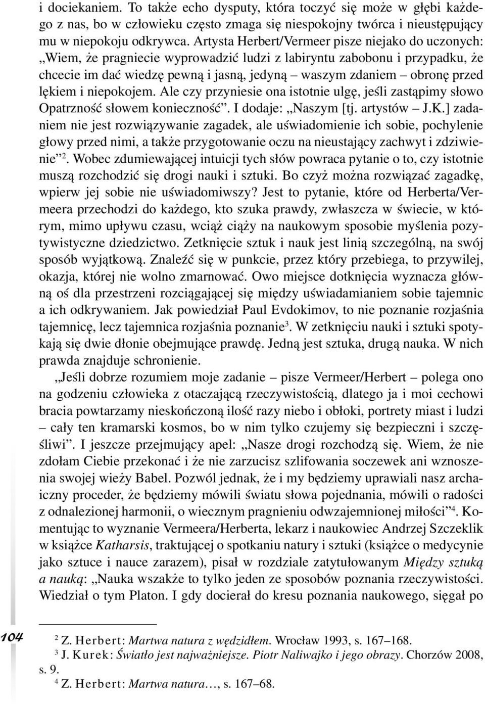 lękiem i niepokojem. Ale czy przyniesie ona istotnie ulgę, jeśli zastąpimy słowo Opatrzność słowem konieczność. I dodaje: Naszym [tj. artystów J.K.