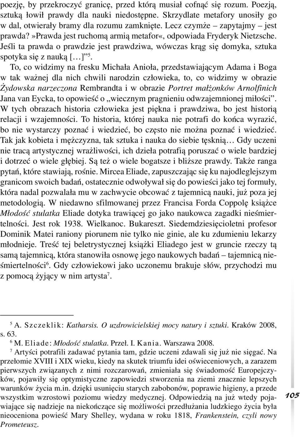 To, co widzimy na fresku Michała Anioła, przedstawiającym Adama i Boga w tak ważnej dla nich chwili narodzin człowieka, to, co widzimy w obrazie Żydowska narzeczona Rembrandta i w obrazie Portret