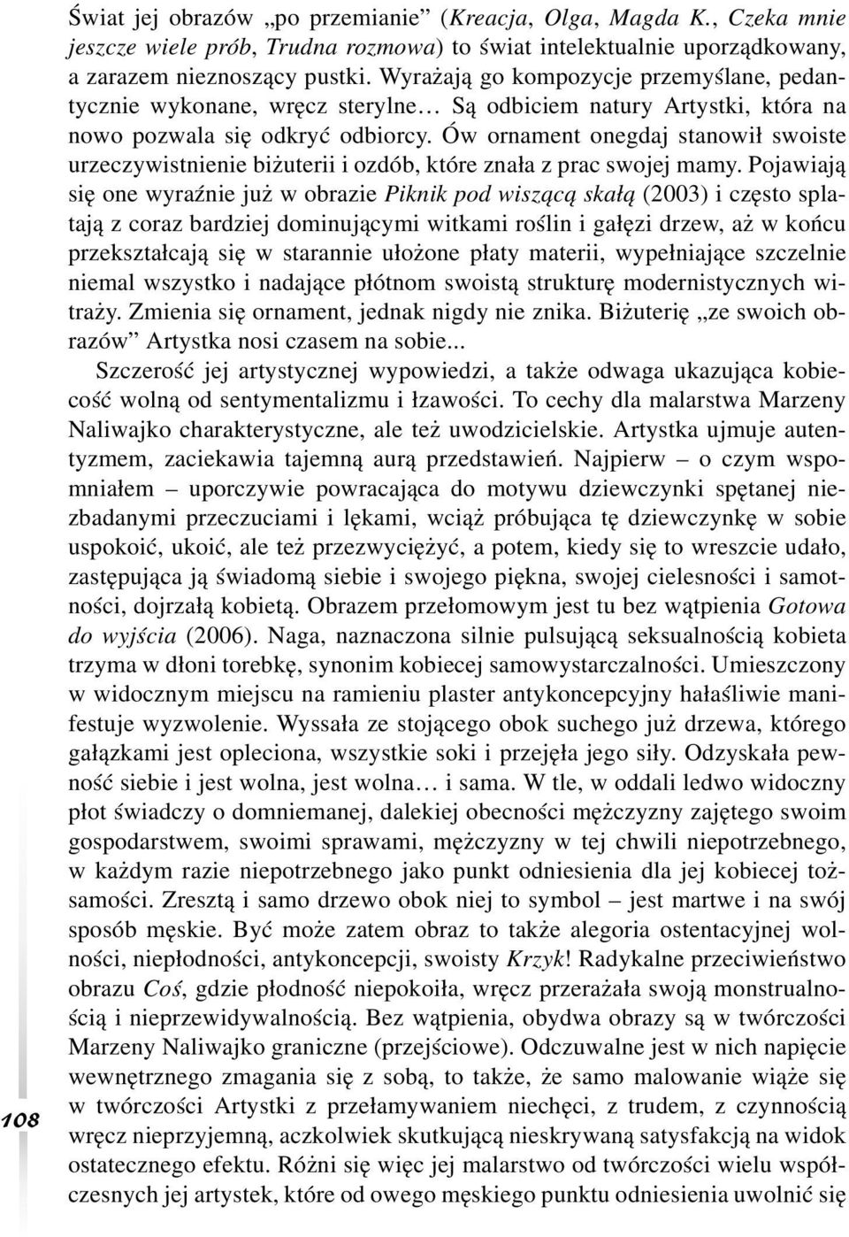 Ów ornament onegdaj stanowił swoiste urzeczywistnienie biżuterii i ozdób, które znała z prac swojej mamy.