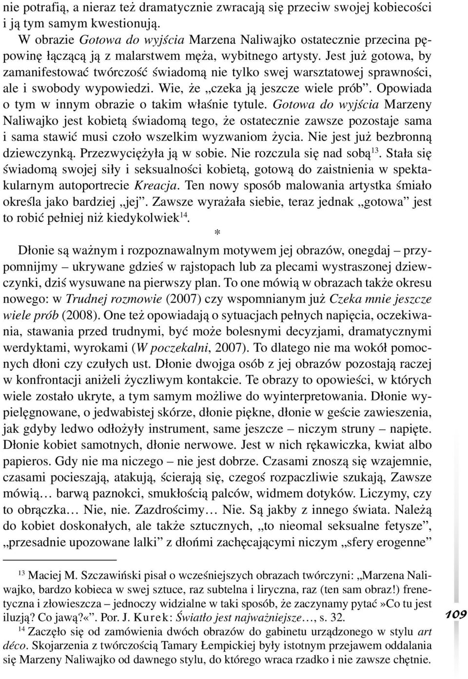 Jest już gotowa, by zamanifestować twórczość świadomą nie tylko swej warsztatowej sprawności, ale i swobody wypowiedzi. Wie, że czeka ją jeszcze wiele prób.