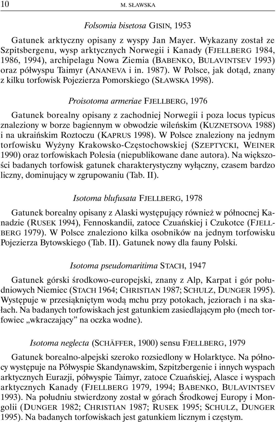 W Polsce, jak dotąd, znany z kilku torfowisk Pojezierza Pomorskiego (SŁAWSKA 1998).