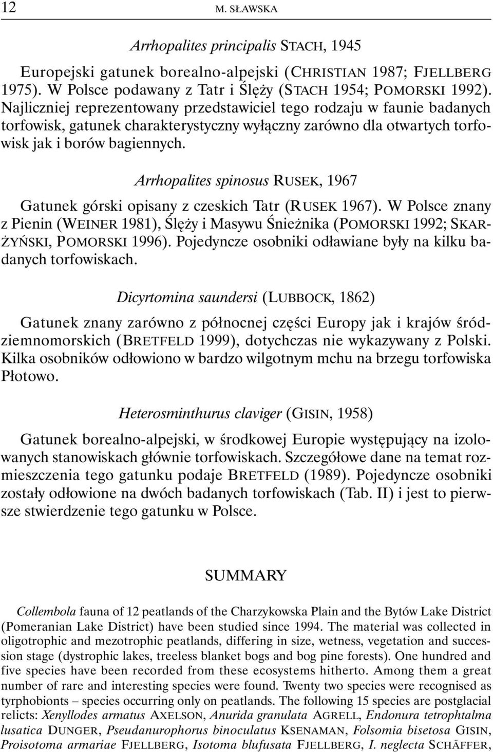 Arrhopalites spinosus RUSEK, 1967 Gatunek górski opisany z czeskich Tatr (RUSEK 1967). W Polsce znany z Pienin (WEINER 1981), Ślęży i Masywu Śnieżnika (POMORSKI 1992; SKAR- ŻYŃSKI, POMORSKI 1996).