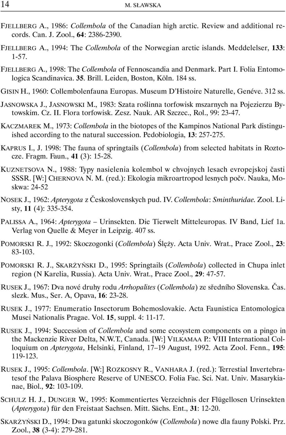 , 1960: Collembolenfauna Europas. Museum D Histoire Naturelle, Genéve. 312 ss. JASNOWSKA J., JASNOWSKI M., 1983: Szata roślinna torfowisk mszarnych na Pojezierzu Bytowskim. Cz. II. Flora torfowisk.