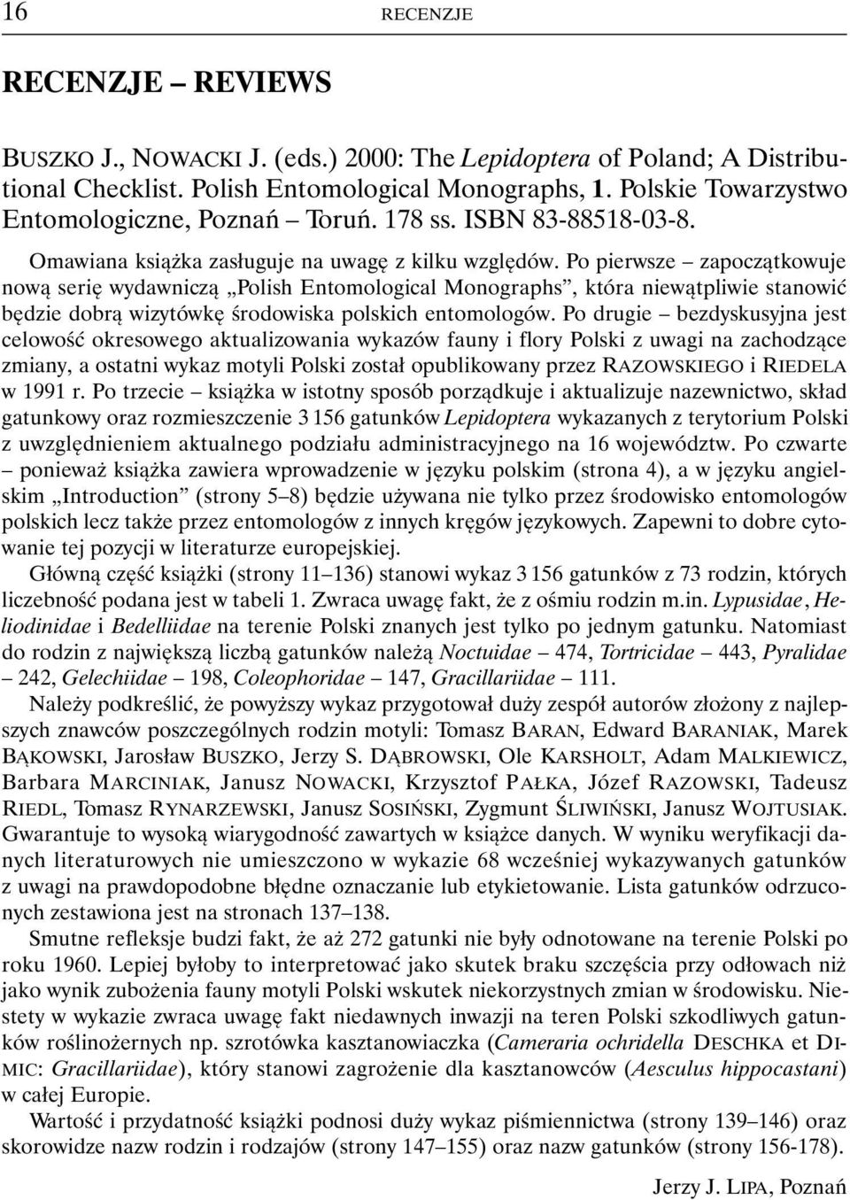 Po pierwsze zapoczątkowuje nową serię wydawniczą Polish Entomological Monographs, która niewątpliwie stanowić będzie dobrą wizytówkę środowiska polskich entomologów.