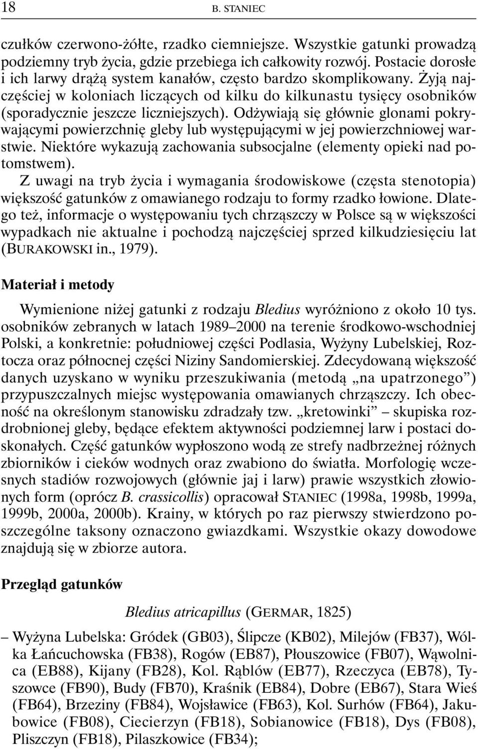 Odżywiają się głównie glonami pokrywającymi powierzchnię gleby lub występującymi w jej powierzchniowej warstwie. Niektóre wykazują zachowania subsocjalne (elementy opieki nad potomstwem).