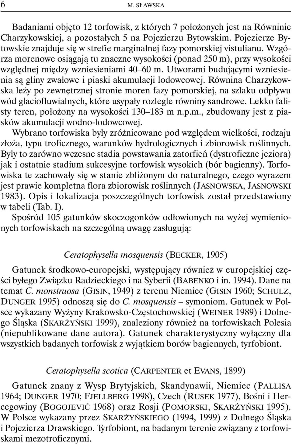 Utworami budującymi wzniesienia są gliny zwałowe i piaski akumulacji lodowcowej.