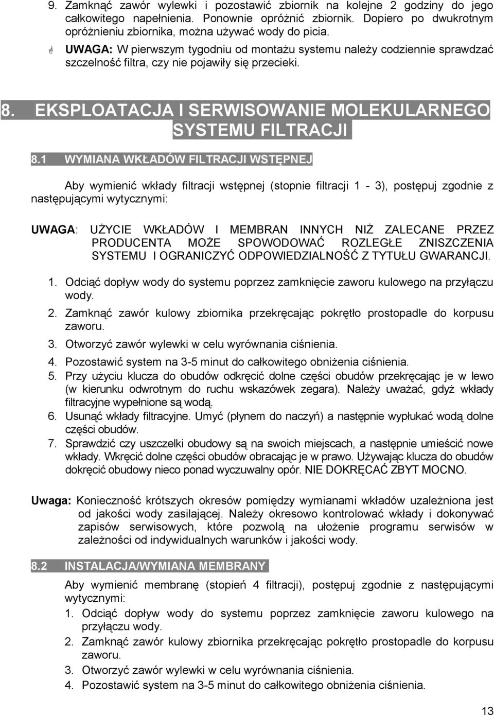 UWAGA: W pierwszym tygodniu od montażu systemu należy codziennie sprawdzać szczelność filtra, czy nie pojawiły się przecieki. EKSPLOATACJA I SERWISOWANIE MOLEKULARNEGO SYSTEMU FILTRACJI 8.