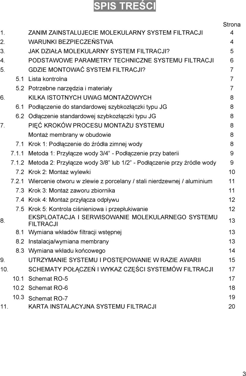1 Podłączenie do standardowej szybkozłączki typu JG 8 6.2 Odłączenie standardowej szybkozłączki typu JG 8 PIĘĆ KROKÓW PROCESU MONTAŻU SYSTEMU 8 Montaż membrany w obudowie 8 7.