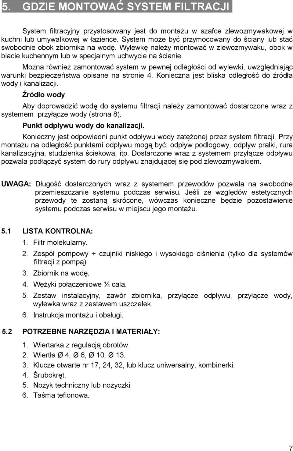Można również zamontować system w pewnej odległości od wylewki, uwzględniając warunki bezpieczeństwa opisane na stronie 4. Konieczna jest bliska odległość do źródła wody i kanalizacji. Źródło wody.