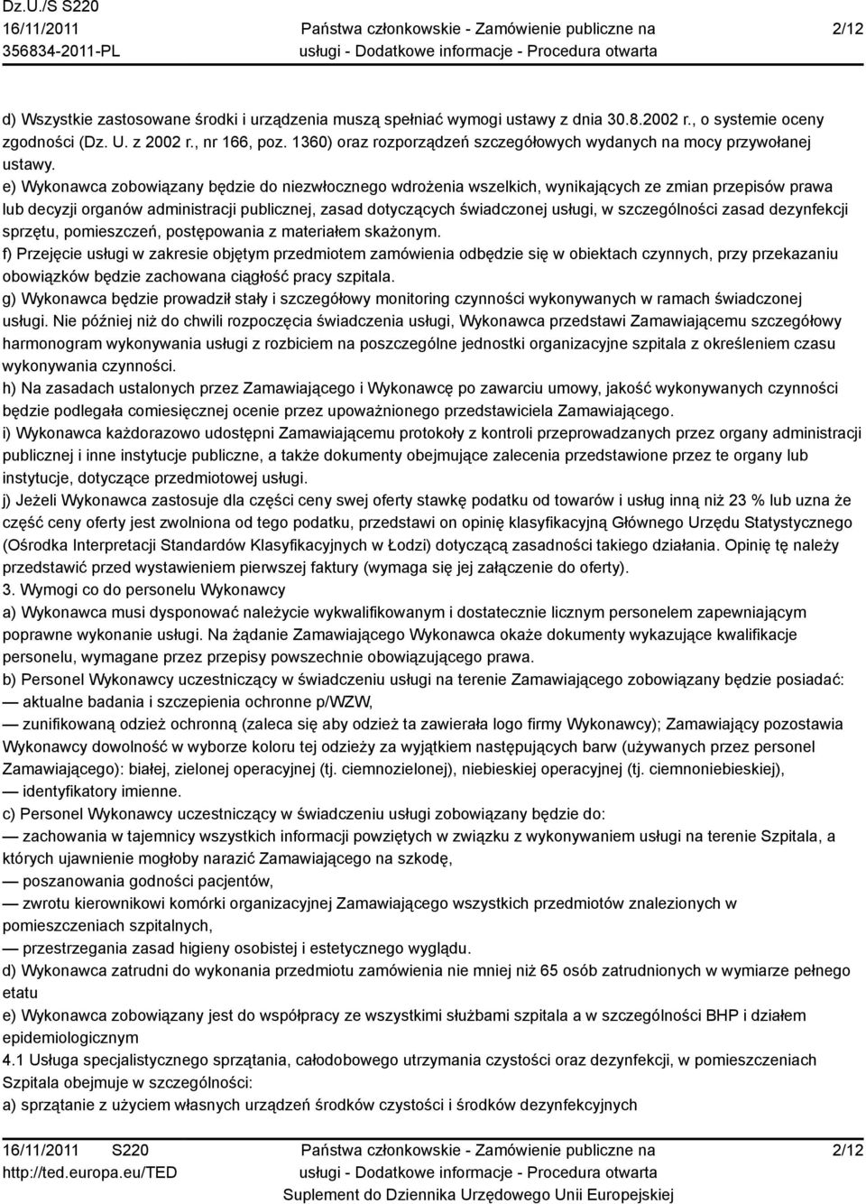 e) Wykonawca zobowiązany będzie do niezwłocznego wdrożenia wszelkich, wynikających ze zmian przepisów prawa lub decyzji organów administracji publicznej, zasad dotyczących świadczonej usługi, w