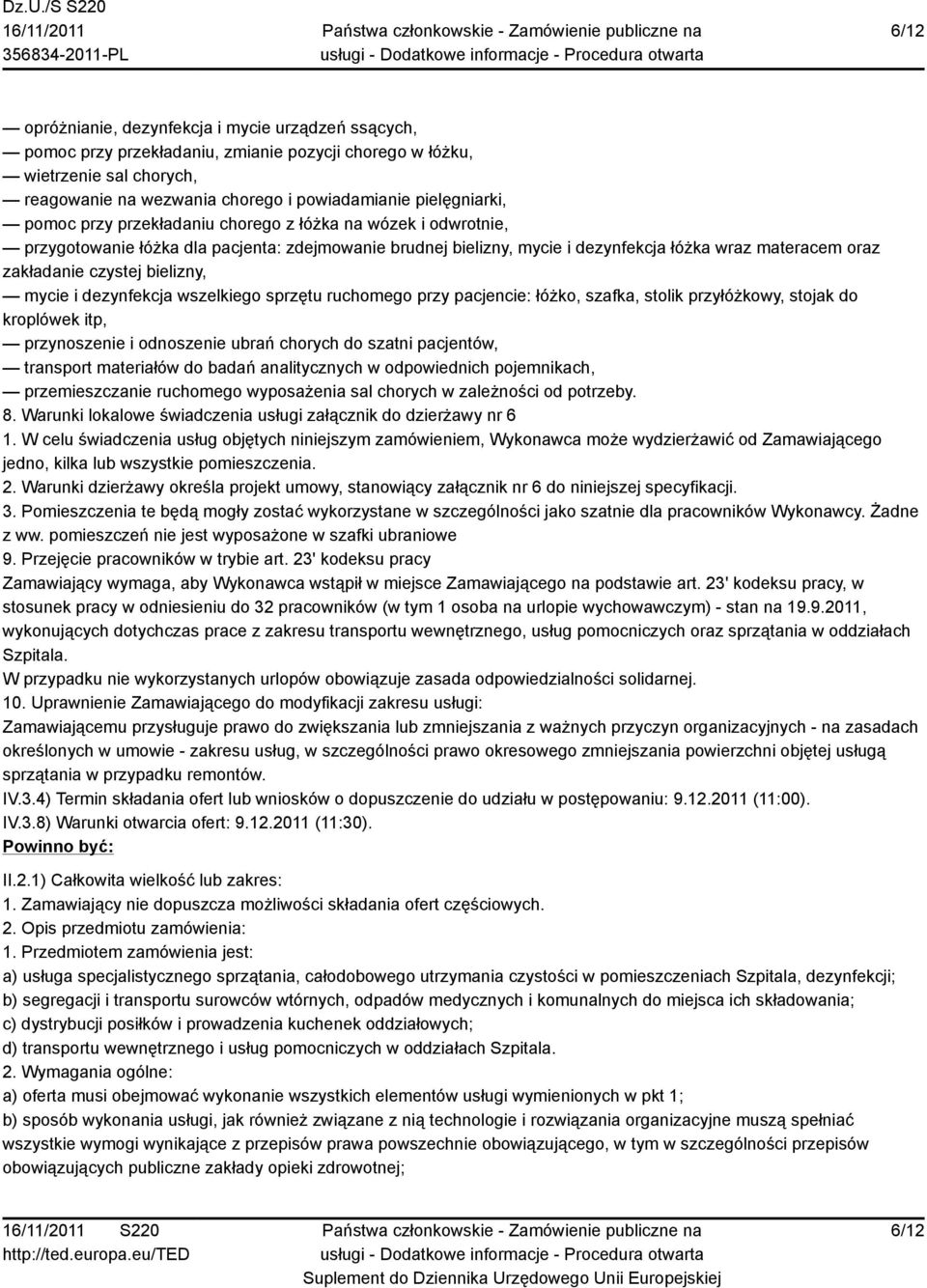 bielizny, mycie i dezynfekcja wszelkiego sprzętu ruchomego przy pacjencie: łóżko, szafka, stolik przyłóżkowy, stojak do kroplówek itp, przynoszenie i odnoszenie ubrań chorych do szatni pacjentów,