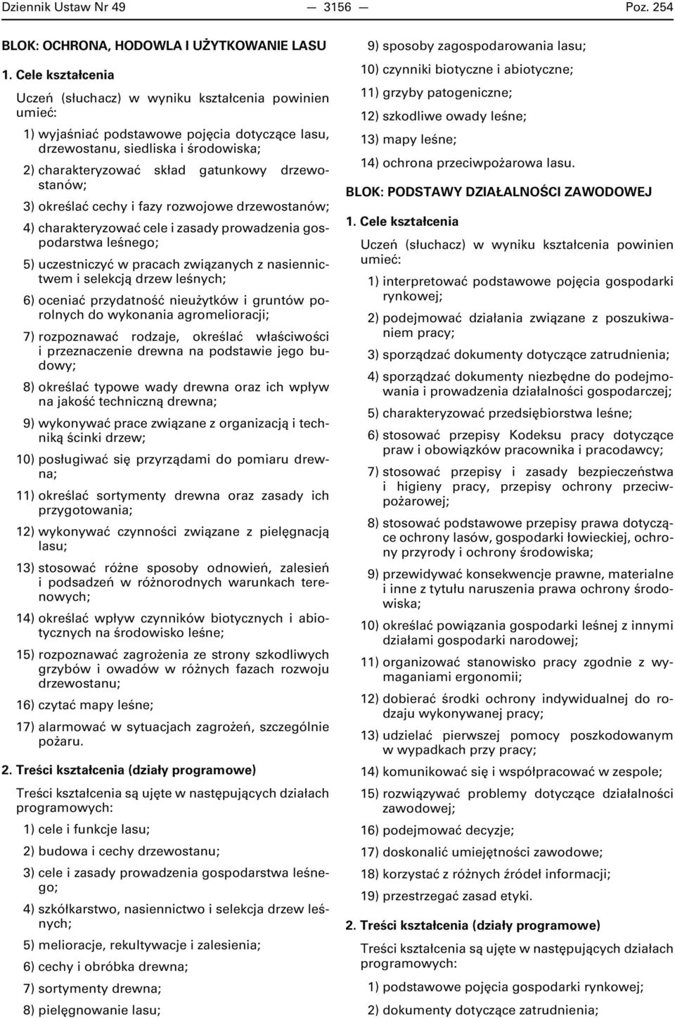 fazy rozwojowe drzewostanów; 4) charakteryzować cele i zasady prowadzenia gospodarstwa leśnego; 5) uczestniczyć w pracach związanych z nasiennictwem i selekcją drzew leśnych; 6) oceniać przydatność