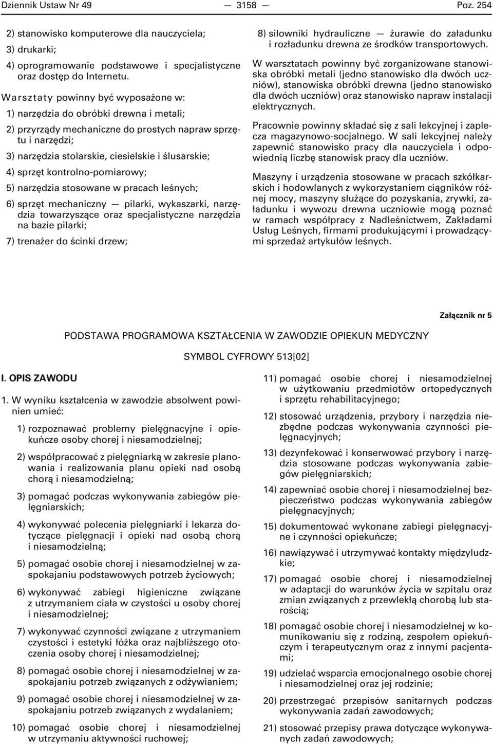 kontrolno-pomiarowy; 5) narzędzia stosowane w pracach leśnych; 6) sprzęt mechaniczny pilarki, wykaszarki, narzędzia towarzyszące oraz specjalistyczne narzędzia na bazie pilarki; 7) trenażer do ścinki