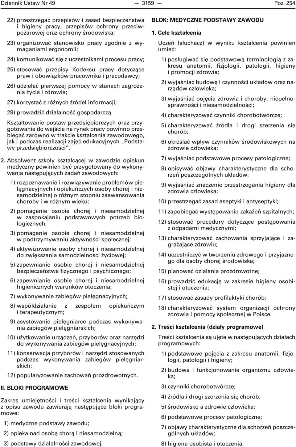 24) komunikować się z uczestnikami procesu pracy; 25) stosować przepisy Kodeksu pracy dotyczące praw i obowiązków pracownika i pracodawcy; 26) udzielać pierwszej pomocy w stanach zagrożenia życia i