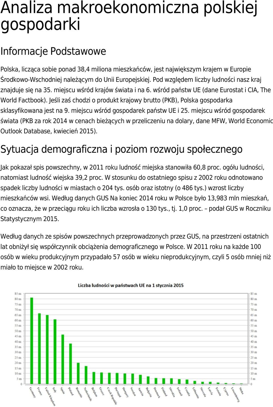 Jeśli zaś chodzi o produkt krajowy brutto (PKB), Polska gospodarka sklasyfikowana jest na 9. miejscu wśród gospodarek państw UE i 25.