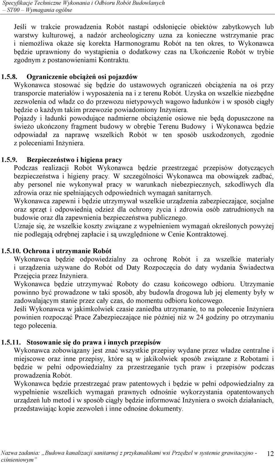 Ograniczenie obciążeń osi pojazdów Wykonawca stosować się będzie do ustawowych ograniczeń obciążenia na oś przy transporcie materiałów i wyposażenia na i z terenu Robót.
