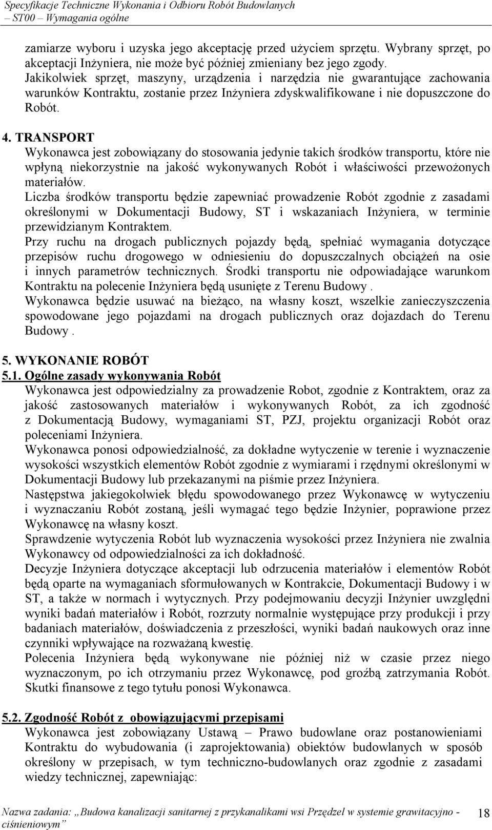 TRANSPORT Wykonawca jest zobowiązany do stosowania jedynie takich środków transportu, które nie wpłyną niekorzystnie na jakość wykonywanych Robót i właściwości przewożonych materiałów.